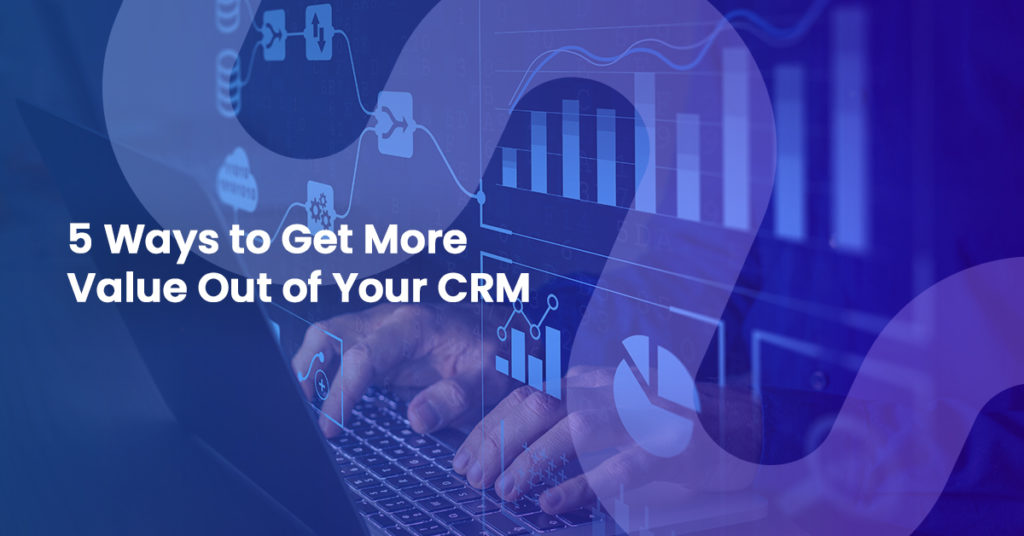 5 Ways to Get More Value Out of Your CRM - SupplyMover